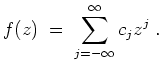 $ \mbox{$\displaystyle
f(z)\; =\; \sum_{j = -\infty}^\infty c_j z^j\; .
$}$