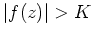 $ \mbox{$\vert f(z)\vert > K$}$