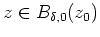 $ \mbox{$z\in B_{\delta,0}(z_0)$}$