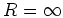 $ \mbox{$R = \infty$}$