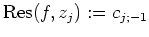 $ \mbox{${\mbox{Res}}(f,z_j) := c_{j;-1}$}$