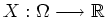 $ \mbox{$X:\Omega\longrightarrow \mathbb{R}$}$