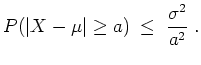 $ \mbox{$\displaystyle
P(\vert X-\mu\vert\geq a) \;\leq\; \frac{\sigma^2}{a^2}\; .
$}$