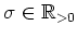 $ \mbox{$\sigma\in\mathbb{R}_{> 0}$}$