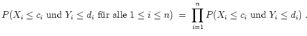 $ \mbox{$\displaystyle
P({\mbox{{$\mbox{$X_i\leq c_i$}$} und {$\mbox{$Y_i\leq d...
...= 1}^n P({\mbox{{$\mbox{$X_i\leq c_i$}$} und {$\mbox{$Y_i\leq d_i$}$}}})\; .
$}$