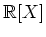 $ \mbox{$\mathbb{R}[X]$}$