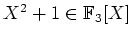 $ \mbox{$X^2 + 1\in\mathbb{F}_3[X]$}$