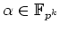 $ \mbox{$\alpha\in\mathbb{F}_{p^k}$}$