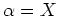 $ \mbox{$\alpha = X$}$