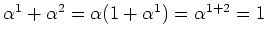 $ \mbox{$\alpha^1 + \alpha^2 = \alpha(1 + \alpha^1) = \alpha^{1 + 2} = 1$}$