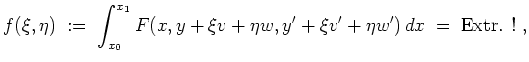 $ \mbox{$\displaystyle
f(\xi,\eta)\; :=\; \int_{x_0}^{x_1} F(x,y + \xi v + \eta w,y' + \xi v' + \eta w')\, dx\; =\; {\mbox{Extr. !}}\; ,
$}$