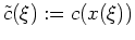 $ \mbox{$\tilde c(\xi) := c(x(\xi))$}$