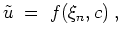 $ \mbox{$\displaystyle
\tilde u \; =\; f(\xi_n,c)\; ,
$}$