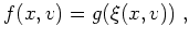 $ \mbox{$\displaystyle
f(x,v) = g(\xi(x,v))\; ,
$}$