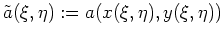 $ \mbox{$\tilde a(\xi,\eta) := a(x(\xi,\eta),y(\xi,\eta))$}$