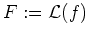 $ \mbox{$F := {\operatorname{\mathcal{L}}}(f)$}$