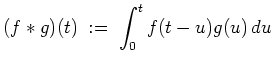 $ \mbox{$\displaystyle
(f\ast g)(t)\; :=\; \int_0^t f(t - u) g(u)\, du
$}$