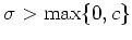 $ \mbox{$\sigma > \max\{ 0,c\}$}$