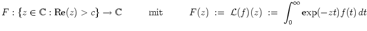 $ \mbox{$\displaystyle
F:\{z\in\mathbb{C}:{\operatorname{Re}}(z) > c\} \to\math...
...\;{\operatorname{\mathcal{L}}}(f)(z)\; :=\; \int_0^\infty\exp(- z t)f(t)\,dt
$}$