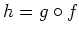 $ h=g\circ f$