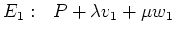 $\displaystyle E_1: \ \ P + \lambda v_1 + \mu w_1 \ $