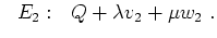 $\displaystyle \ \ E_2: \ \ Q + \lambda v_2 +\mu w_2 \ . $