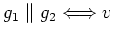 $\displaystyle g_1 \parallel g_2 \Longleftrightarrow v$