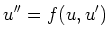 $\displaystyle u^{\prime\prime} = f(u,u^\prime)
$