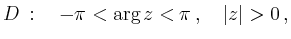 $\displaystyle D \,: \quad -\pi < \operatorname{arg} z < \pi\,, \quad \left\vert z \right\vert>0\,,
$