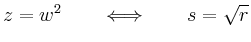 $\displaystyle z=w^2 \qquad \Longleftrightarrow \qquad s=\sqrt{r}$