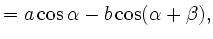 $\displaystyle = a \cos \alpha - b \cos(\alpha + \beta),$