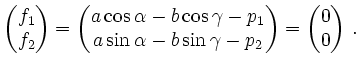 $\displaystyle \begin{pmatrix}
f_1\\
f_2
\end{pmatrix} =
\begin{pmatrix}
a \co...
...- b \sin \gamma - p_2
\end{pmatrix} =
\begin{pmatrix}
0\\
0
\end{pmatrix}\,.
$