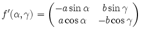 $\displaystyle f^\prime (\alpha,\gamma)
= \begin{pmatrix}
-a \sin \alpha & b \sin \gamma \\
a \cos \alpha & -b \cos \gamma
\end{pmatrix}$