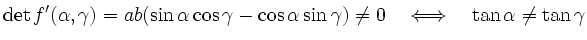 $\displaystyle \det f^\prime (\alpha, \gamma) = ab ( \sin \alpha \cos \gamma -\c...
...in \gamma) \neq 0 \quad \Longleftrightarrow \quad \tan \alpha \neq \tan \gamma
$