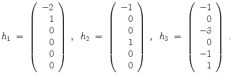 $\displaystyle h_1 \; =\; \left(\begin{array}{r} -2\\ 1\\ 0\\ 0\\ 0\\ 0\end{arra...
...3 \; =\; \left(\begin{array}{r} -1\\ 0\\ -3\\ 0\\ -1\\ 1\end{array}\right)\; .
$