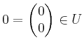 $ 0=\begin{pmatrix}0 \\ 0\end{pmatrix}\in U$