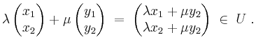 $\displaystyle \lambda\begin{pmatrix}x_1 \\ x_2\end{pmatrix} + \mu\begin{pmatrix...
...n{pmatrix}\lambda x_1+\mu y_2 \\ \lambda x_2+\mu y_2\end{pmatrix} \;\in\; U\;.
$