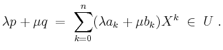 $\displaystyle \lambda p + \mu q \;=\; \sum_{k=0}^n (\lambda a_k + \mu b_k)X^k \;\in\; U\;.
$