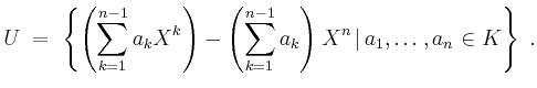 $\displaystyle U \;=\;
\left\{\left(\sum_{k=1}^{n-1} a_k X^k\right) - \left(\sum_{k=1}^{n-1} a_k\right)X^n\,\vert\, a_1,\dots,a_n\in K\right\}\;.
$