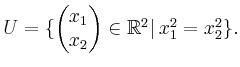 $ U=\{\begin{pmatrix}x_1 \\ x_2\end{pmatrix}\in\mathbb{R}^2\vert\, x_1^2=x_2^2\}.$