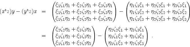 \begin{displaymath}
\begin{array}{rcl}
(x^\mathrm{t} z)y -(y^\mathrm{t} z)x
&=& ...
...ta_1\zeta_1\xi_3+\eta_2\zeta_2\xi_3\end{pmatrix}\;.
\end{array}\end{displaymath}