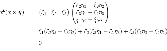 \begin{displaymath}
\begin{array}{rcl}
x^\mathrm{t} (x\times y)
&=& \begin{pmatr...
...3(\xi_1\eta_2-\xi_2\eta_1)\vspace*{3mm}\\
&=& 0\;.
\end{array}\end{displaymath}