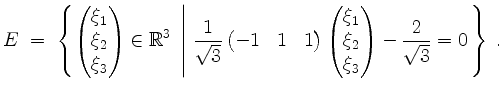 $\displaystyle E \;=\; \left\{ \begin{pmatrix}\xi_1\\ \xi_2\\ \xi_3\end{pmatrix}...
...\xi_1\\ \xi_2\\ \xi_3\end{pmatrix} - \frac{2}{\sqrt{3}} = 0\right.\right\}\; .
$