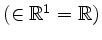 $ (\in\mathbb{R}^1 =\mathbb{R})$