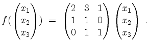 $\displaystyle f(\begin{pmatrix}x_1\\ x_2\\ x_3\end{pmatrix}) \;=\; \begin{pmatr...
...3&1\\ 1&1&0\\ 0&1&1\end{pmatrix}\begin{pmatrix}x_1\\ x_2\\ x_3\end{pmatrix}\;.
$