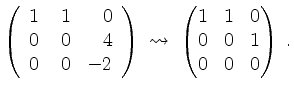 $\displaystyle \left(\begin{array}{rrr}1&\;1&0\\ 0&0&4\\ 0&0&-2\end{array}\right)\;\leadsto\;\begin{pmatrix}1&1&0\\ 0&0&1\\ 0&0&0\end{pmatrix}\;.
$