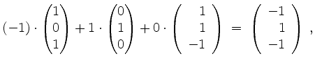 $\displaystyle (-1)\cdot \begin{pmatrix}1\\ 0\\ 1\end{pmatrix} + 1\cdot\begin{pm...
...end{array}\right) \;=\; \left(\begin{array}{r}-1\\ 1\\ -1\end{array}\right)\;,
$