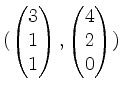 $ (\begin{pmatrix}3\\ 1\\ 1\end{pmatrix},\begin{pmatrix}4\\ 2\\ 0\end{pmatrix})$