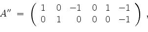 \begin{displaymath}
A'' \;=\;
\left(
\begin{array}{rrrrrr}
1 & \; 0 & -1 & \; 0 & 1 & -1 \\
0 & 1 & 0 & 0 & 0 & -1 \\
\end{array}\right)
\; ,
\end{displaymath}