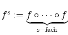 $ f^s:=\underbrace{f\circ\cdots\circ f}_{s\rm -fach}$